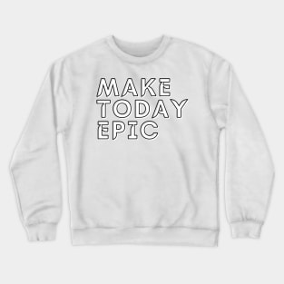 Make today epic Crewneck Sweatshirt